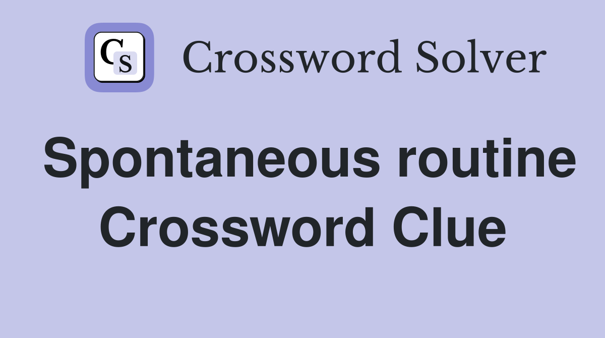 Spontaneous routine Crossword Clue