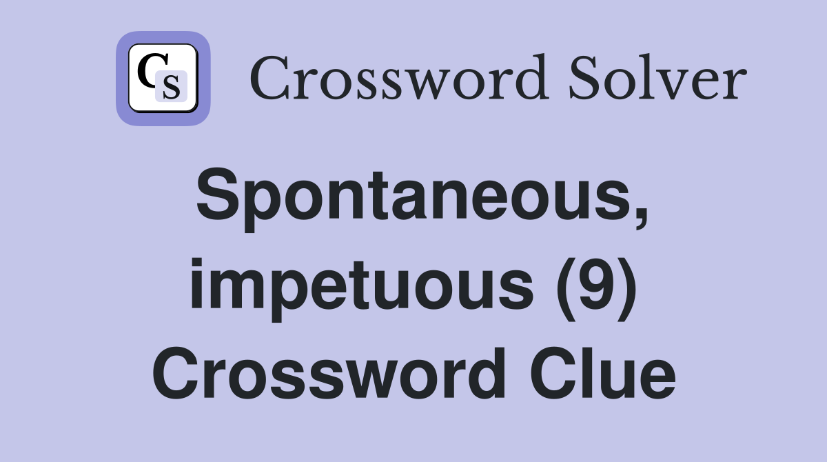 Spontaneous, impetuous (9) Crossword Clue