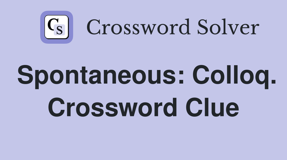 Spontaneous: Colloq. Crossword Clue