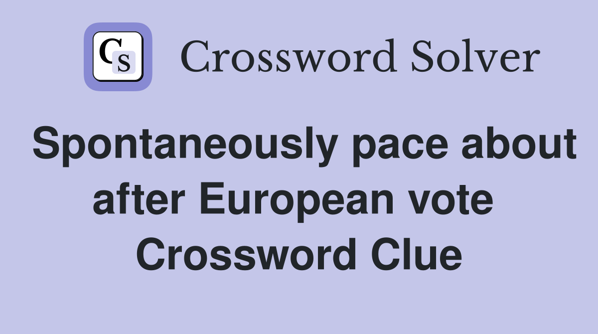 Spontaneously pace about after European vote  Crossword Clue