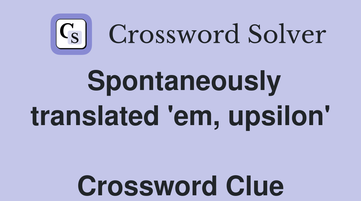 Spontaneously translated 'em, upsilon'  Crossword Clue