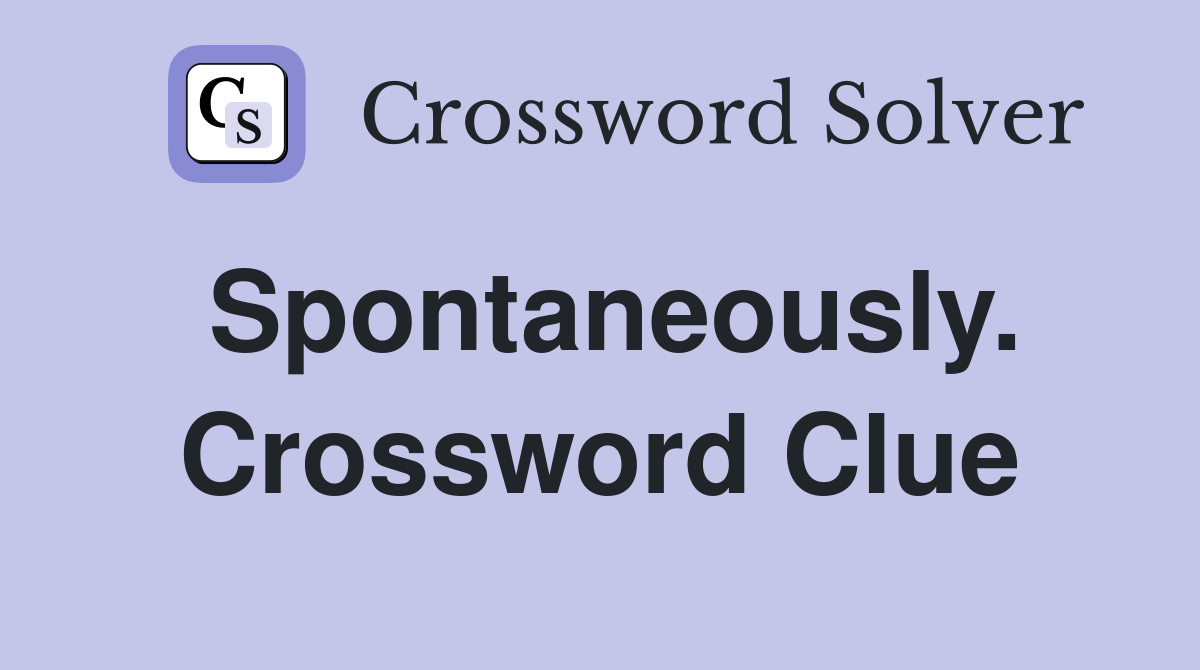 Spontaneously. Crossword Clue