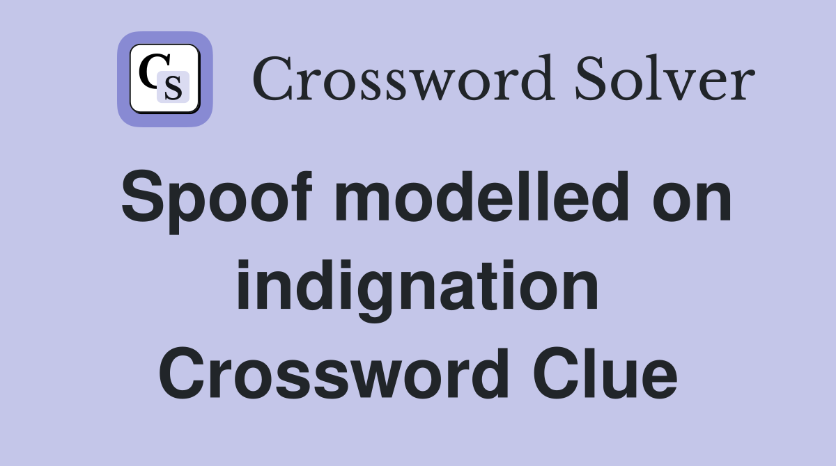 Spoof modelled on indignation Crossword Clue