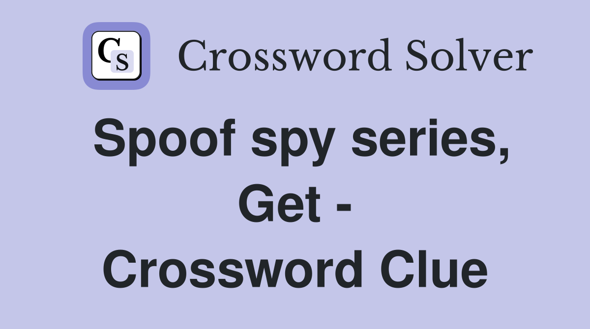 Spoof spy series, Get - Crossword Clue