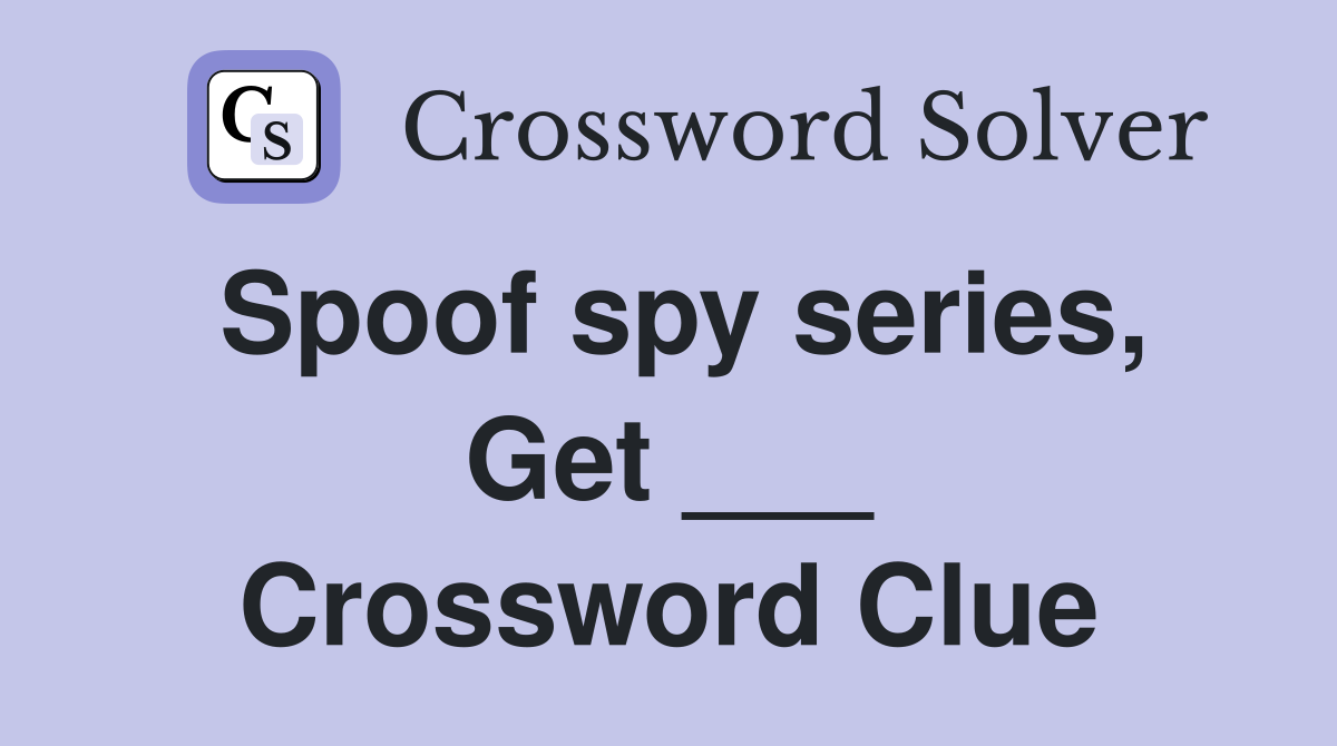 Spoof spy series, Get ___ Crossword Clue
