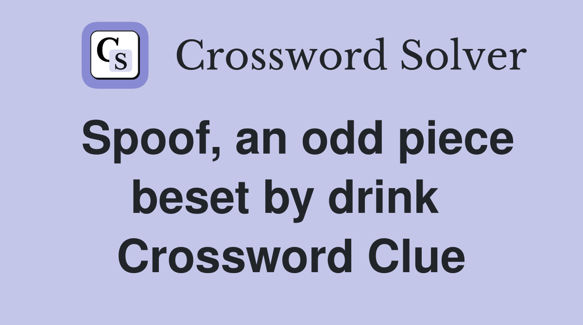 Spoof, an odd piece beset by drink  Crossword Clue