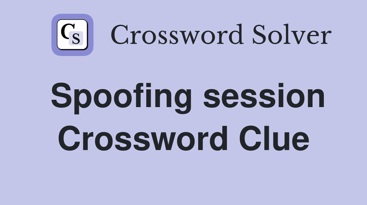 Spoofing session Crossword Clue