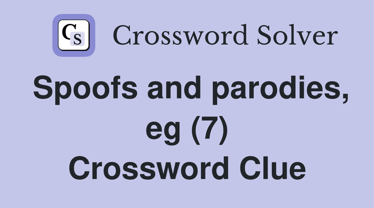 Spoofs and parodies, eg (7) Crossword Clue