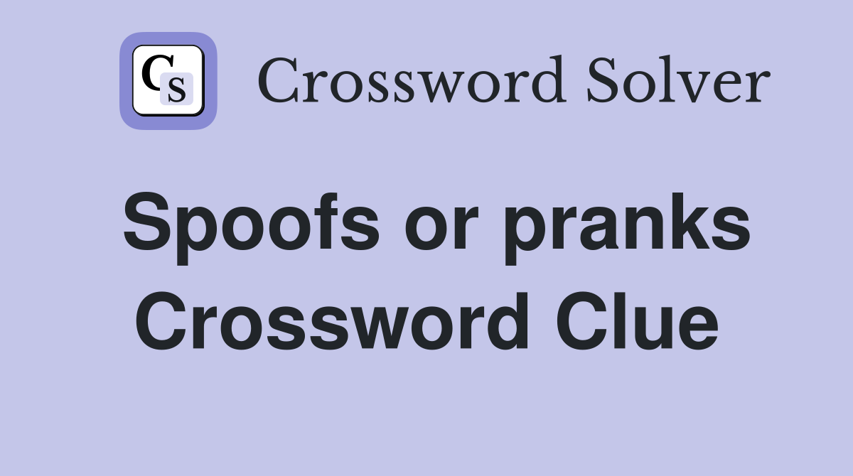 Spoofs or pranks Crossword Clue