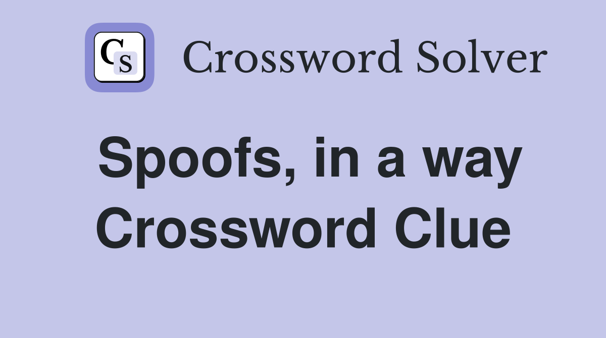 Spoofs, in a way Crossword Clue