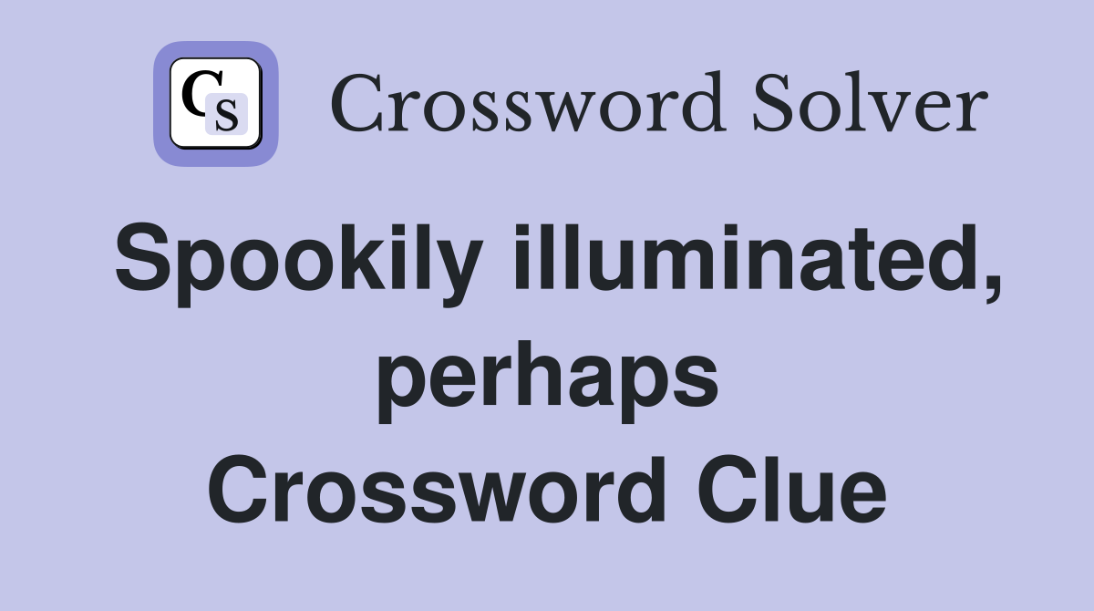 Spookily illuminated, perhaps Crossword Clue