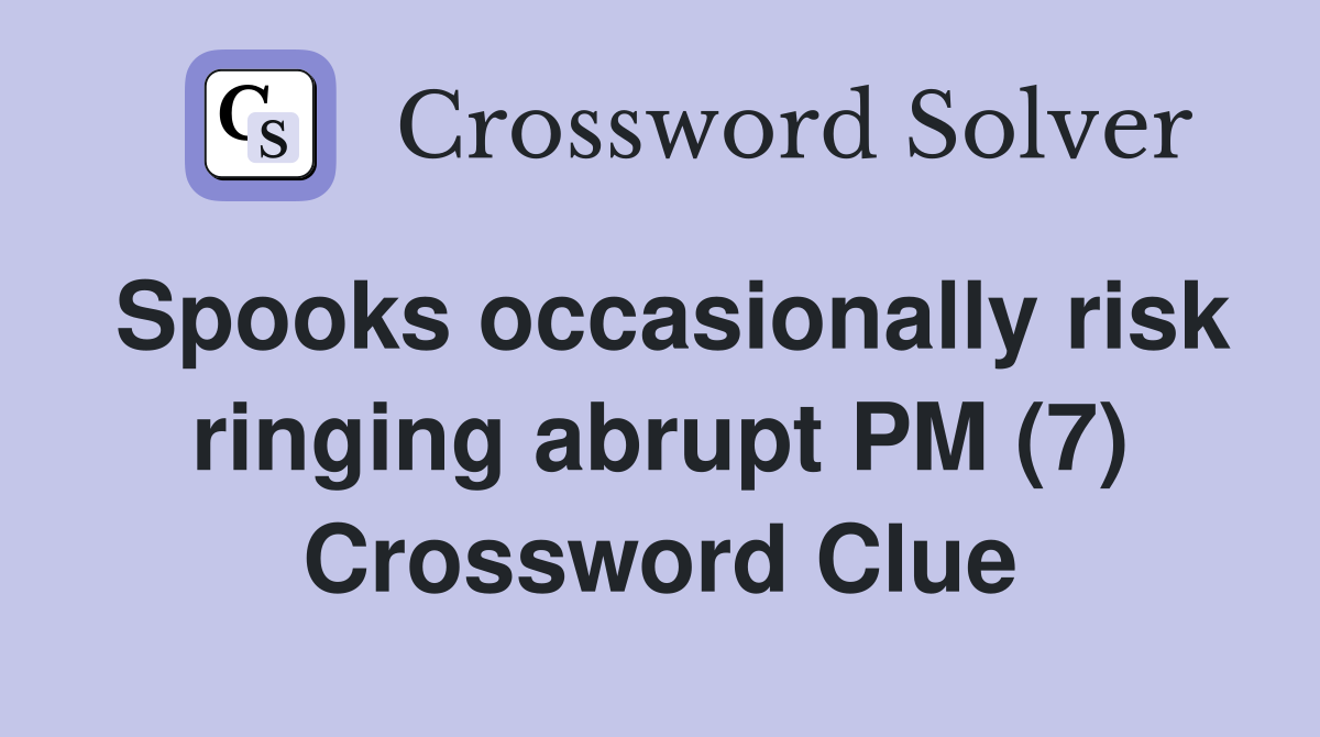 Spooks occasionally risk ringing abrupt PM (7) Crossword Clue