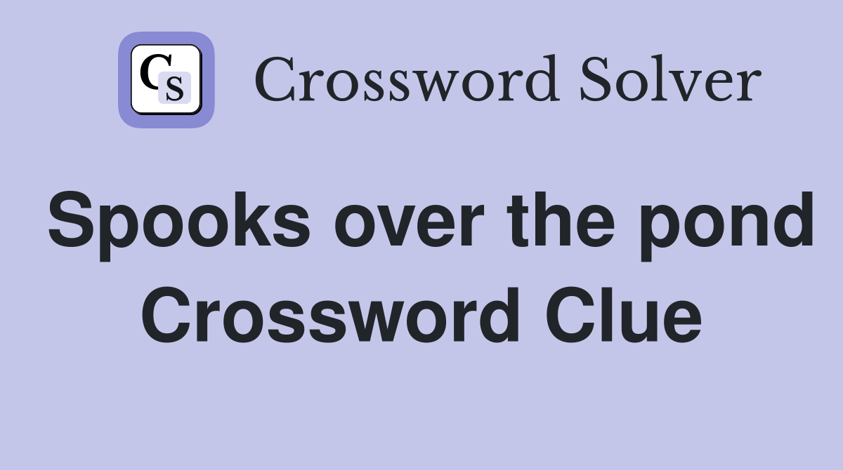 Spooks over the pond Crossword Clue