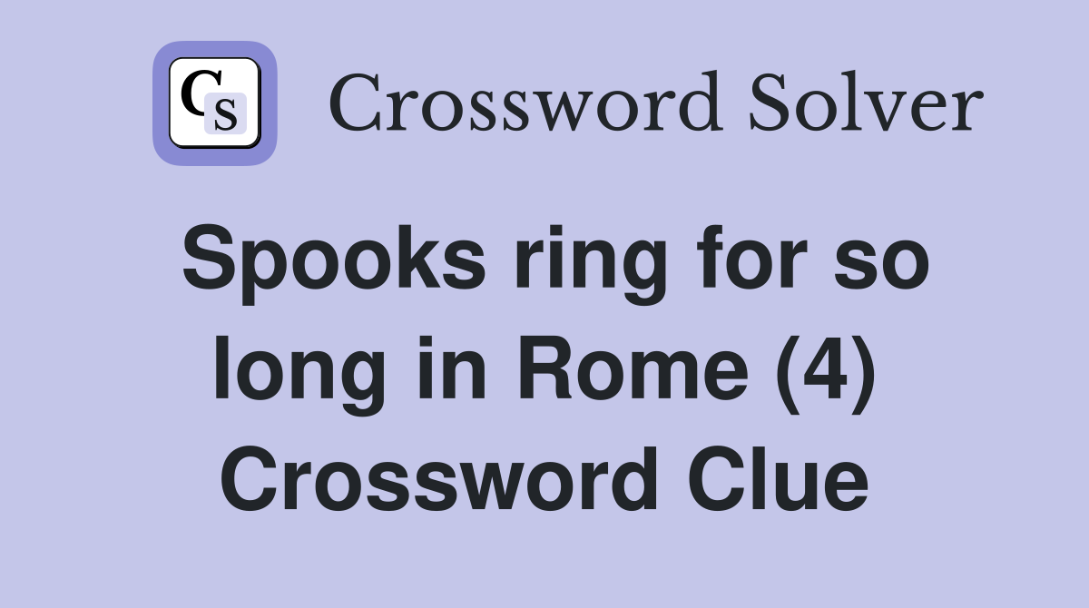 Spooks ring for so long in Rome (4) Crossword Clue