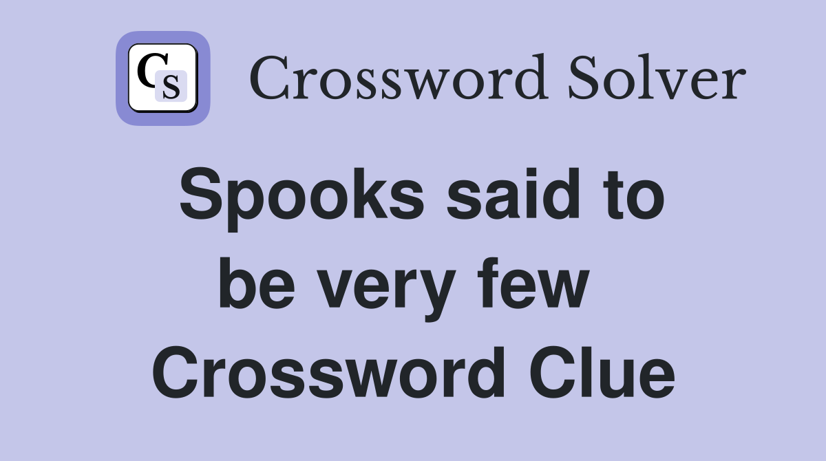 Spooks said to be very few  Crossword Clue