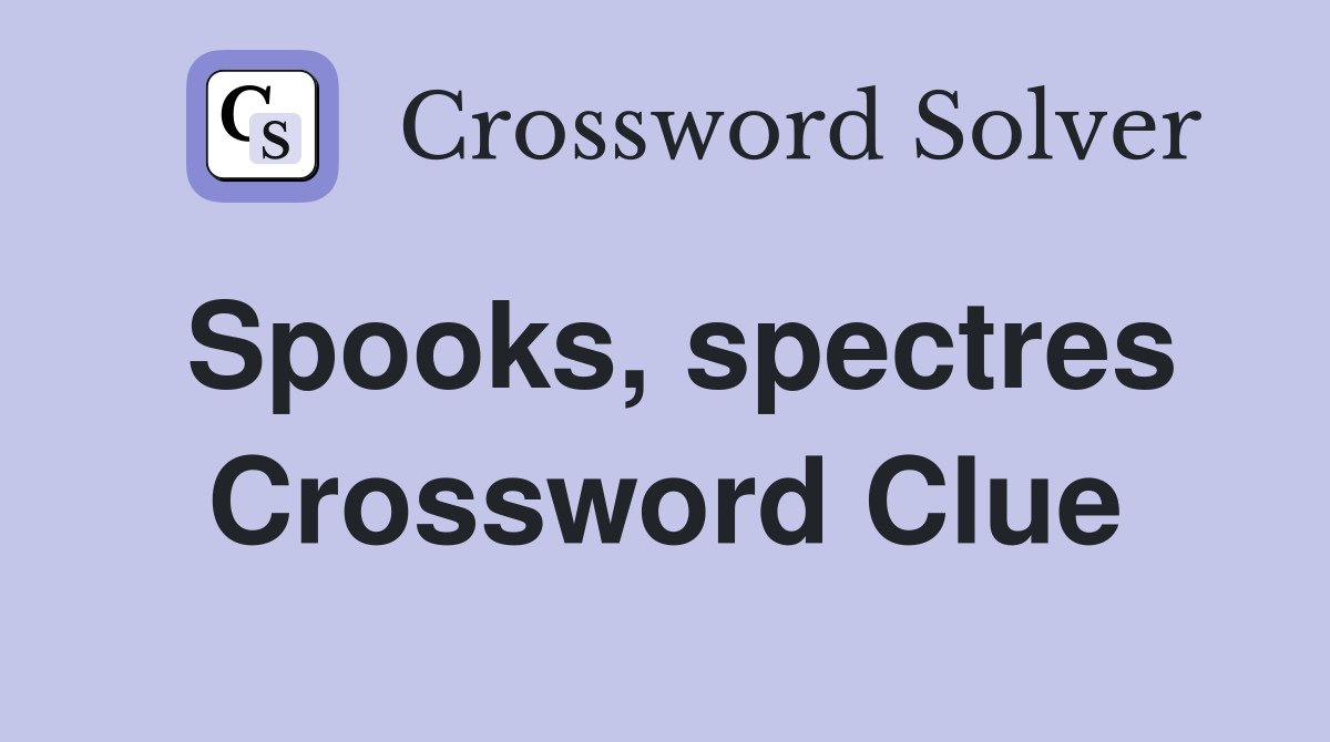 Spooks, spectres Crossword Clue
