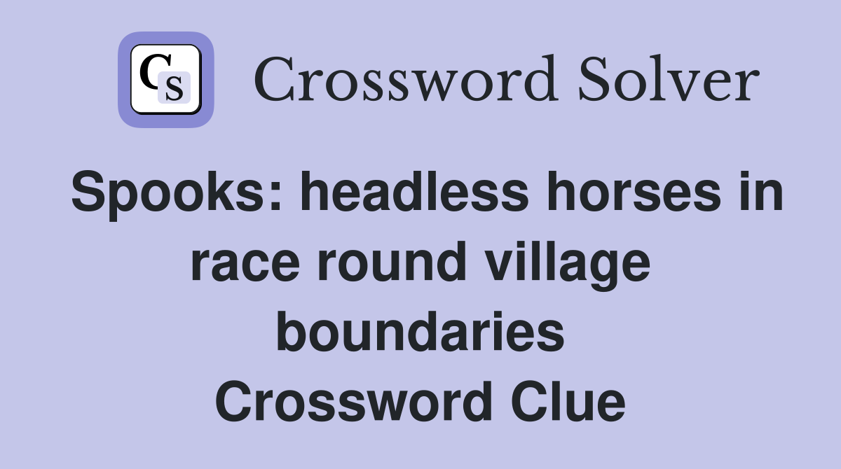 Spooks: headless horses in race round village boundaries Crossword Clue