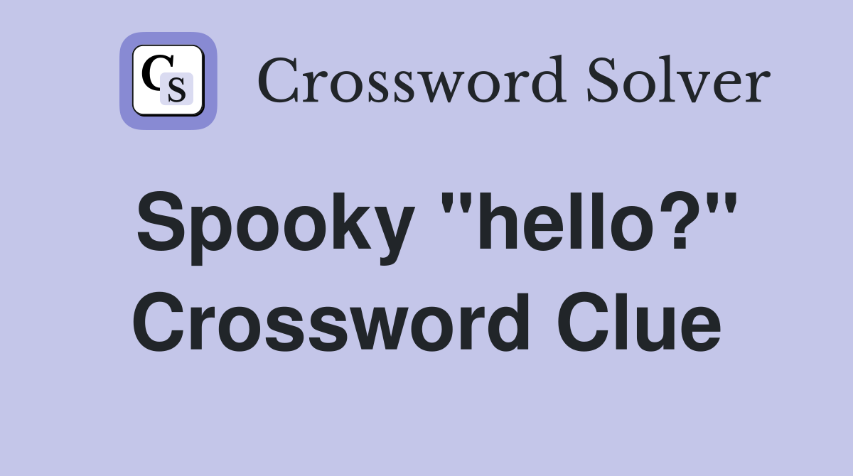 Spooky "hello?" Crossword Clue