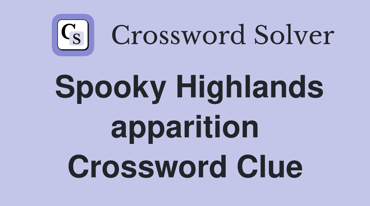Spooky Highlands apparition Crossword Clue