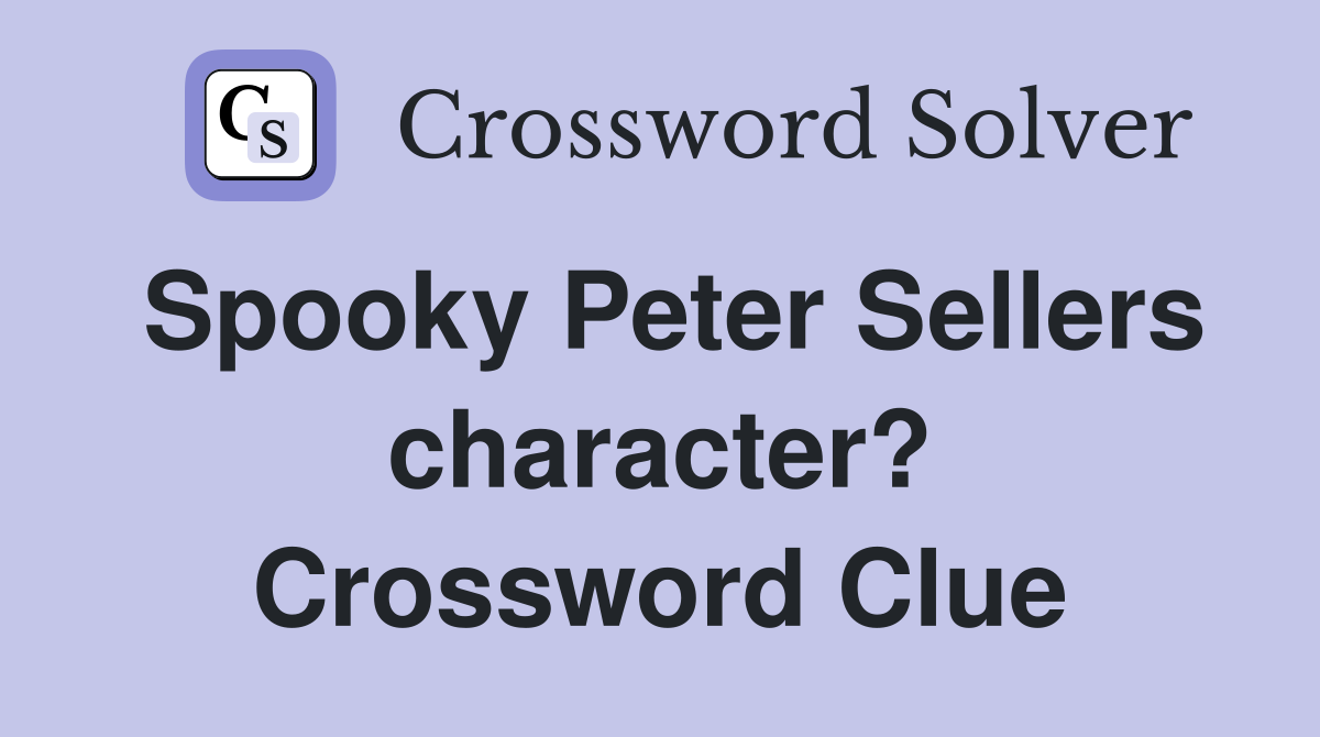 Spooky Peter Sellers character? Crossword Clue