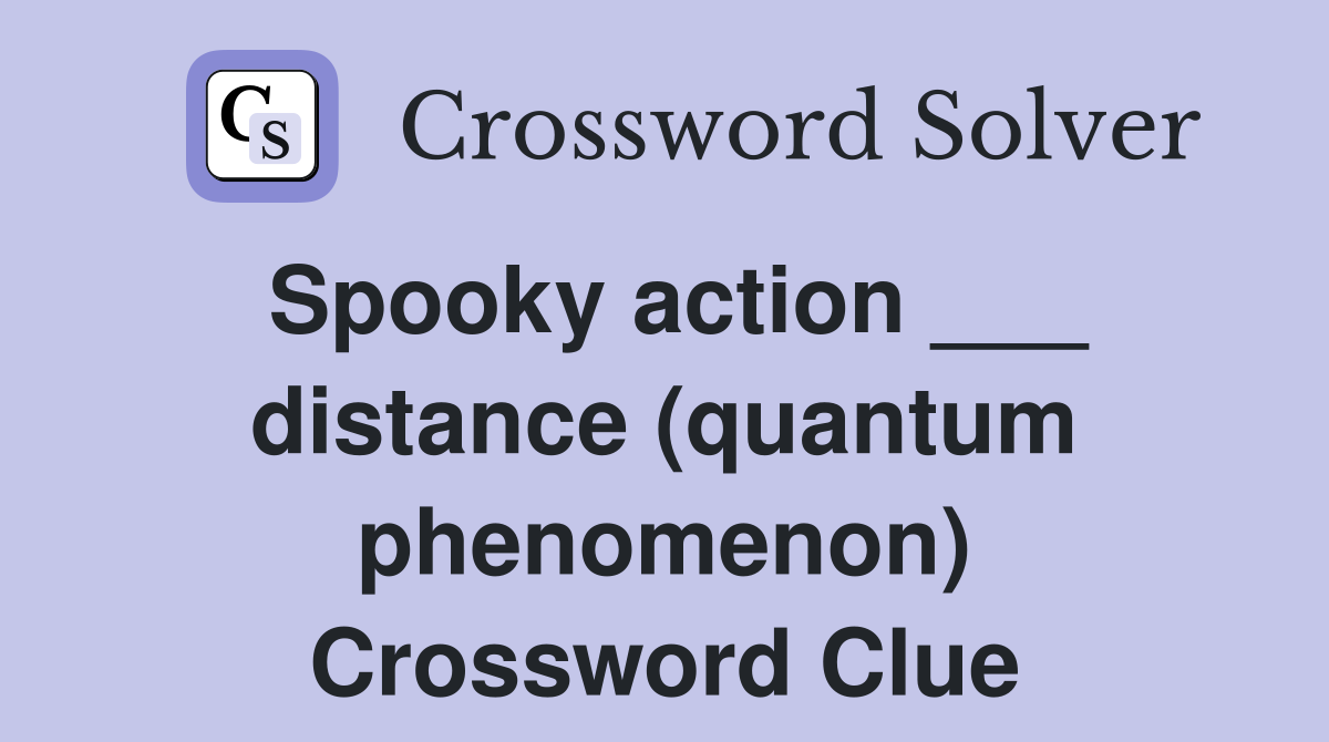 Spooky action ___ distance (quantum phenomenon) Crossword Clue