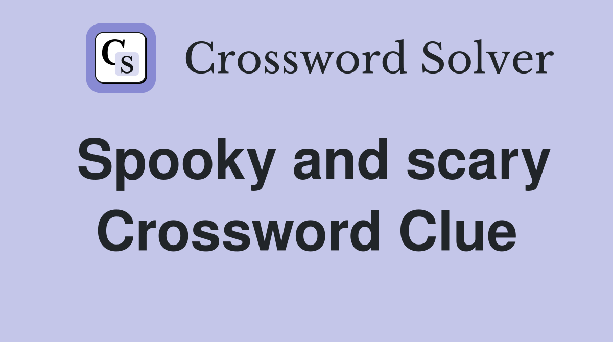 Spooky and scary Crossword Clue