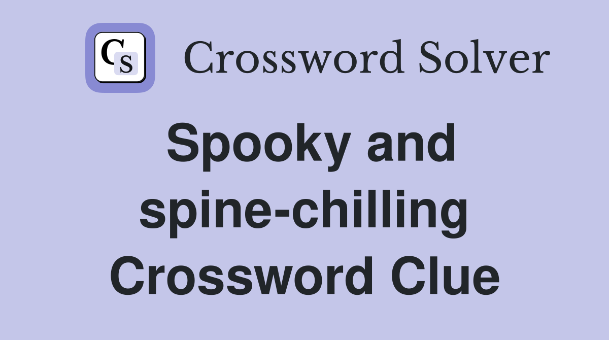 Spooky and spine-chilling Crossword Clue