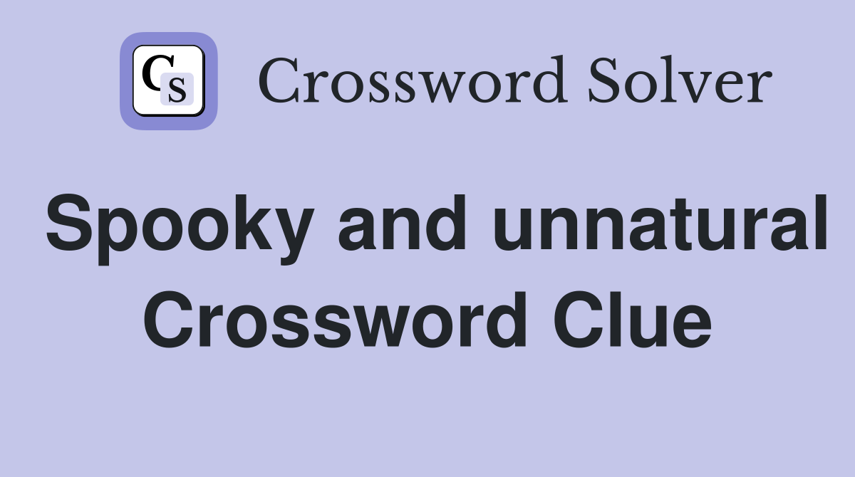 Spooky and unnatural Crossword Clue