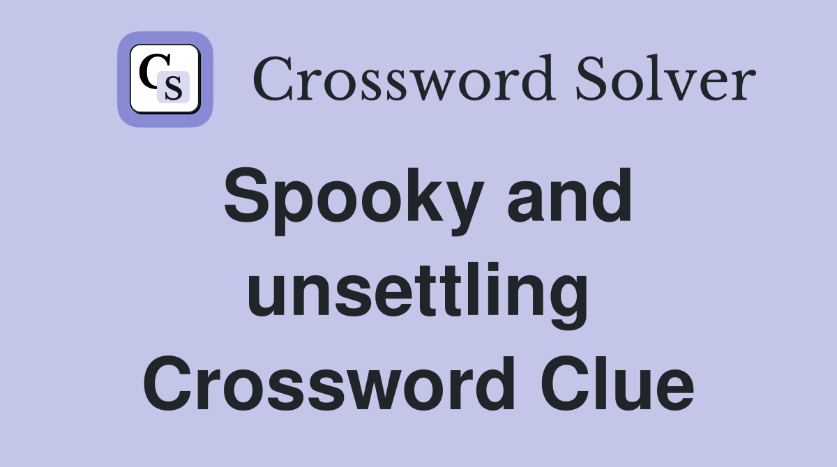 Spooky and unsettling Crossword Clue