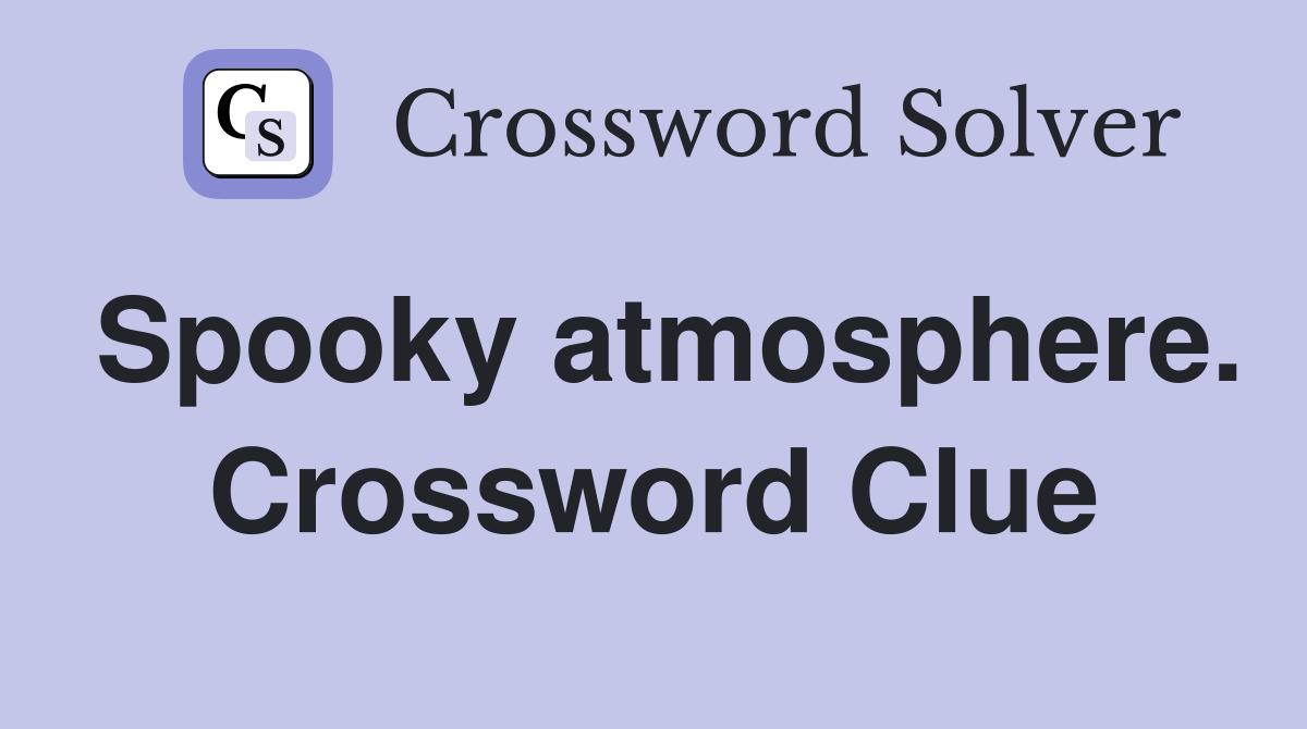 Spooky atmosphere. Crossword Clue