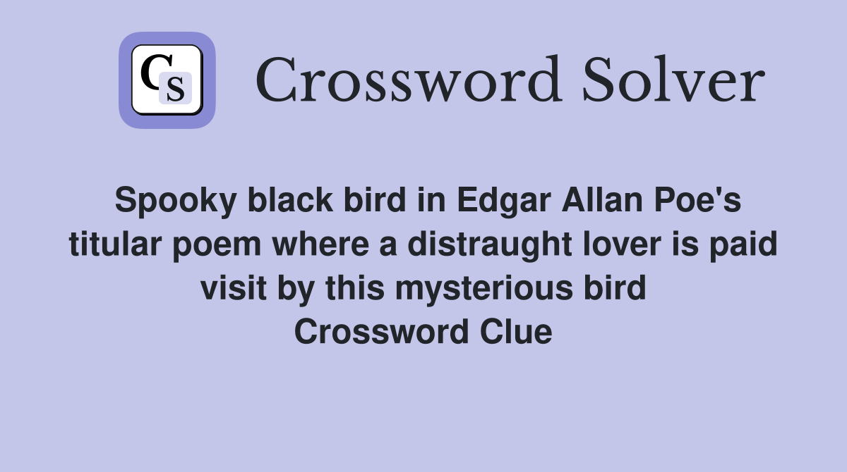 Spooky black bird in Edgar Allan Poe's titular poem where a distraught lover is paid visit by this mysterious bird Crossword Clue