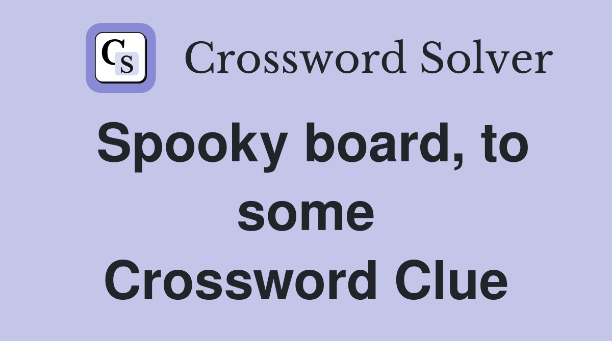 Spooky board, to some Crossword Clue