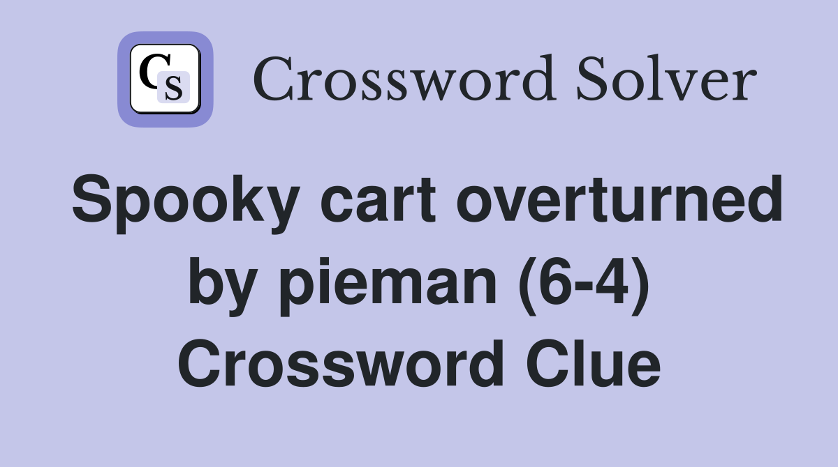 Spooky cart overturned by pieman (6-4) Crossword Clue