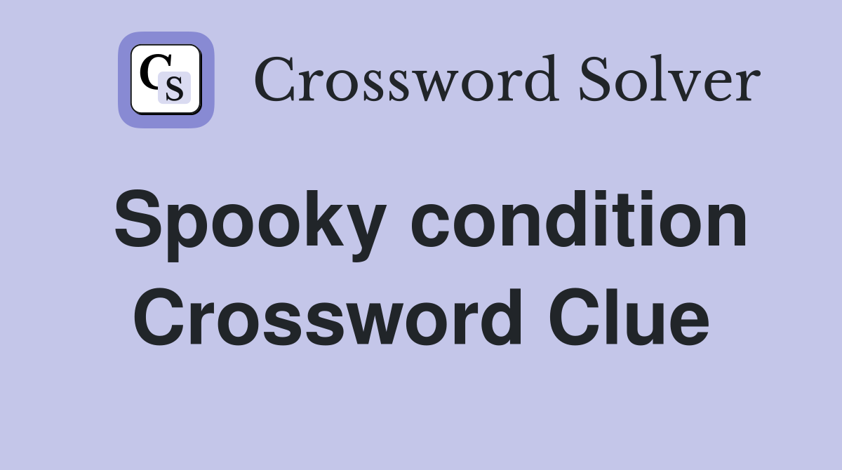 Spooky condition Crossword Clue