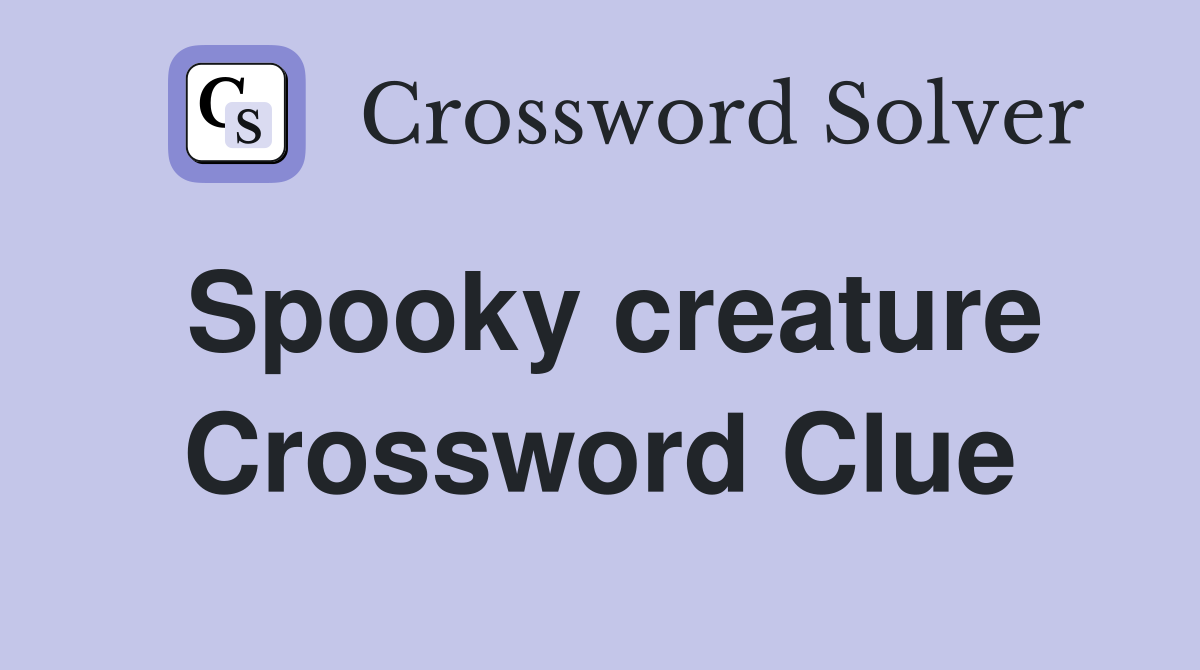 Spooky creature Crossword Clue