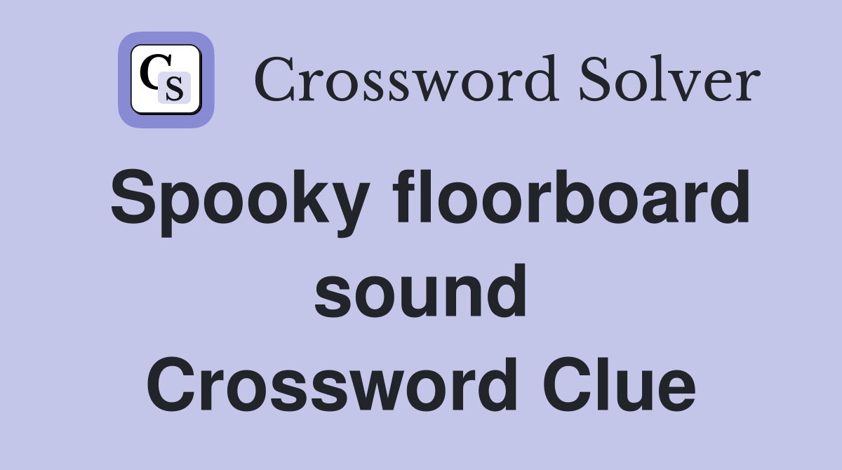Spooky floorboard sound Crossword Clue