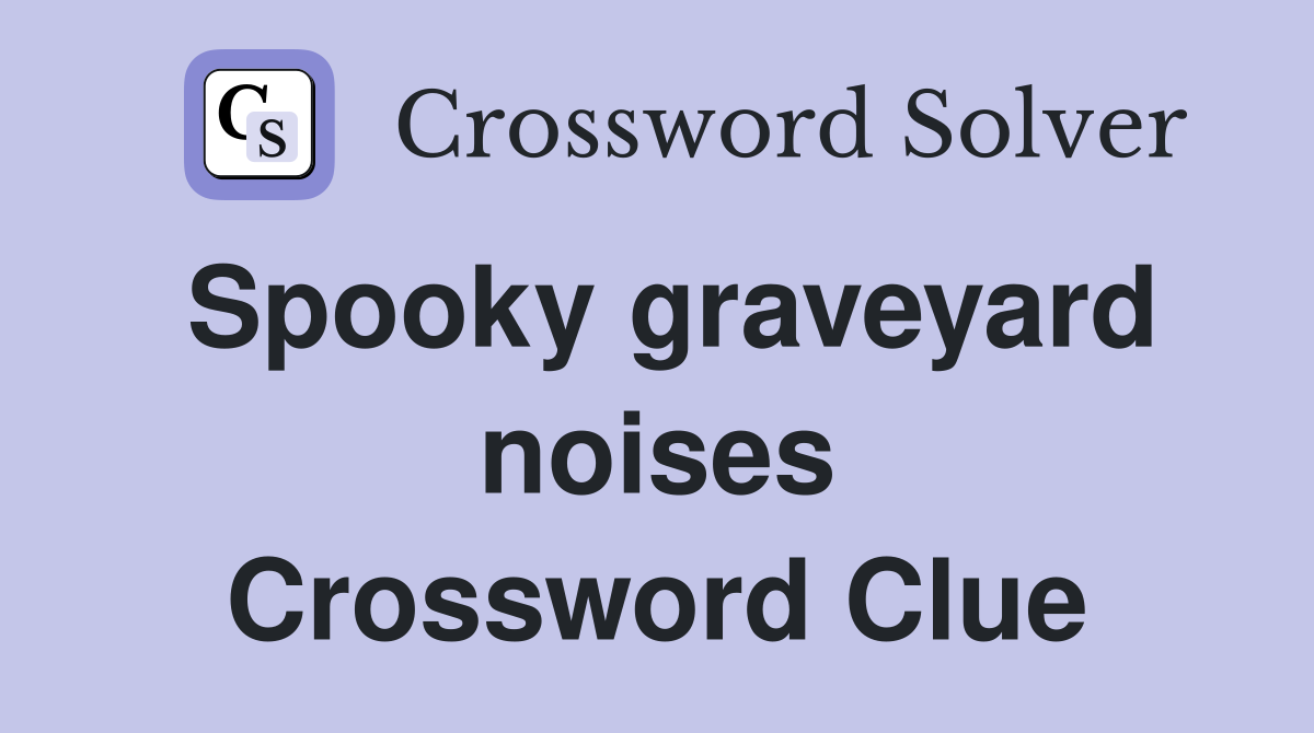 Spooky graveyard noises Crossword Clue