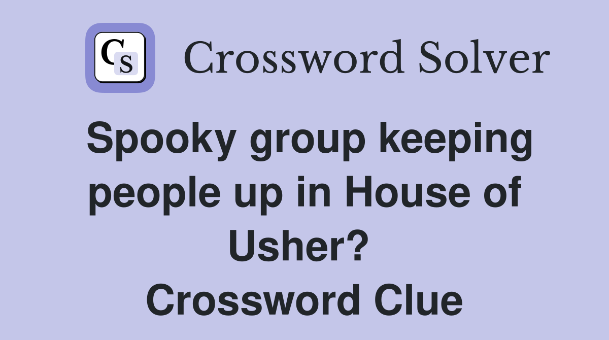 Spooky group keeping people up in House of Usher?  Crossword Clue