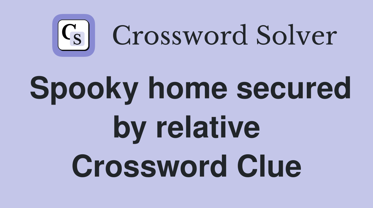 Spooky home secured by relative Crossword Clue