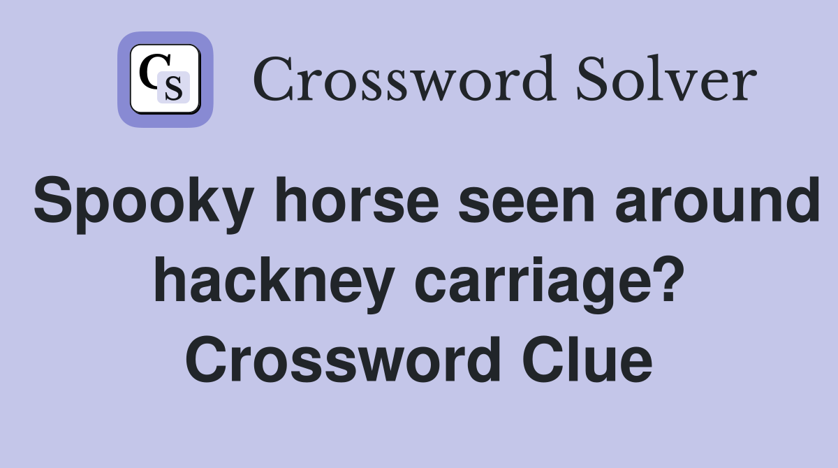 Spooky horse seen around hackney carriage? Crossword Clue