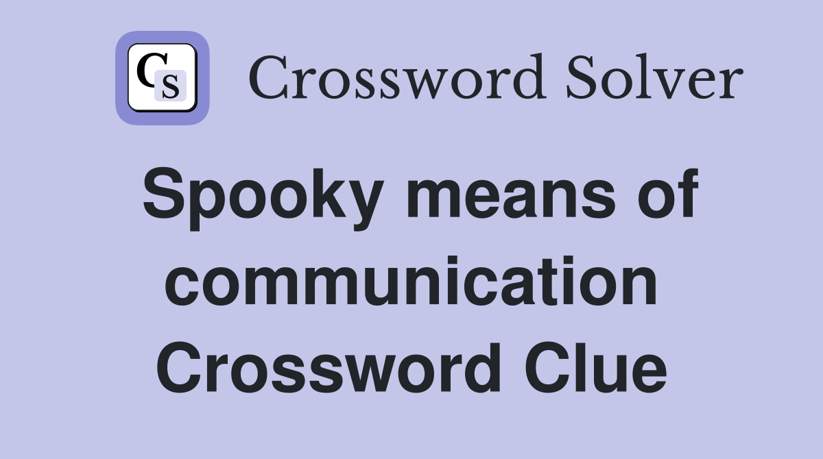 Spooky means of communication Crossword Clue