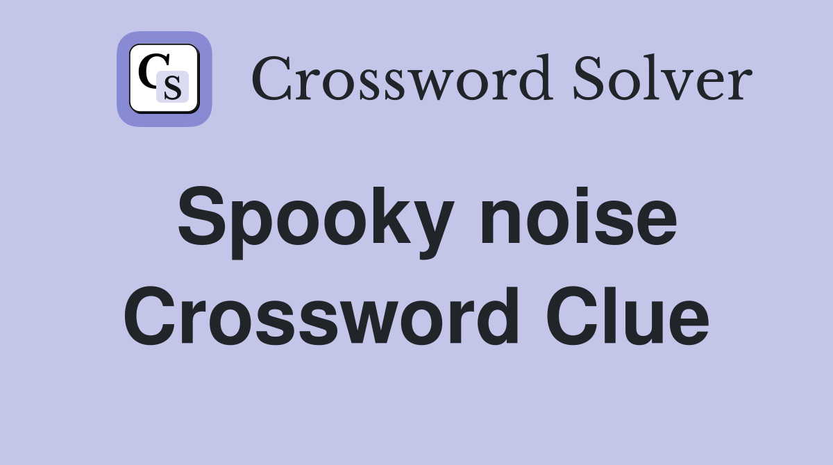 Spooky noise Crossword Clue