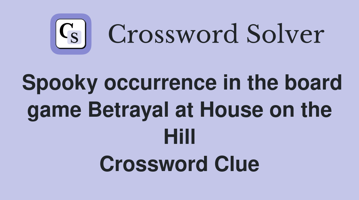 Spooky occurrence in the board game Betrayal at House on the Hill Crossword Clue