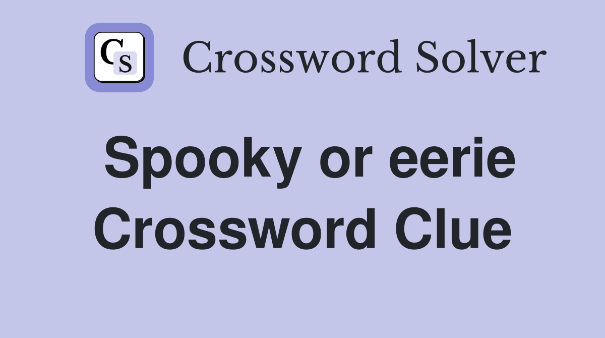 Spooky or eerie Crossword Clue