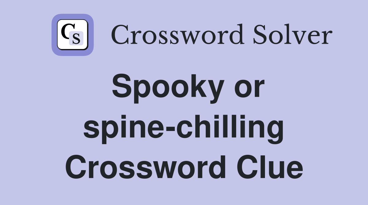 Spooky or spine-chilling Crossword Clue