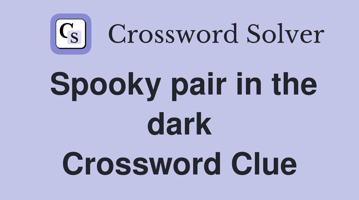 Spooky pair in the dark Crossword Clue