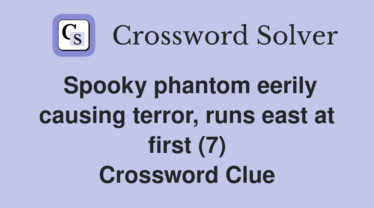Spooky phantom eerily causing terror, runs east at first (7) Crossword Clue
