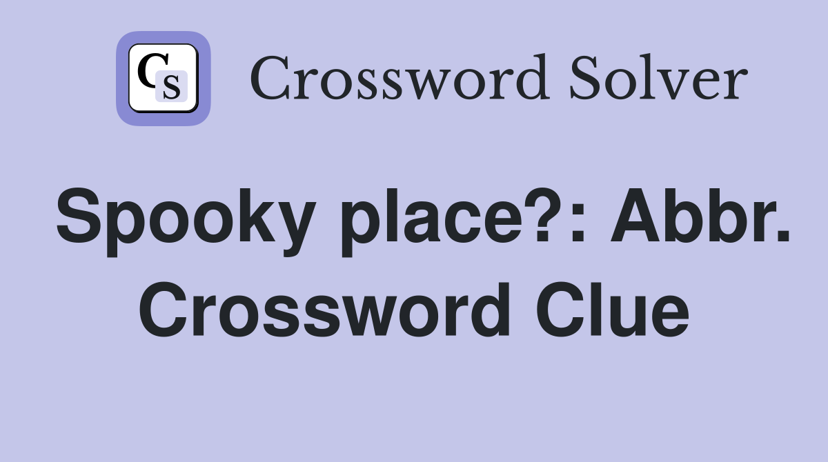 Spooky place?: Abbr. Crossword Clue