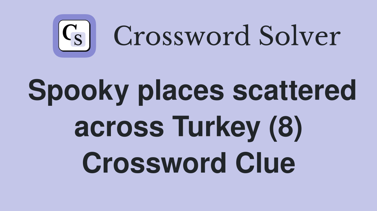 Spooky places scattered across Turkey (8) Crossword Clue