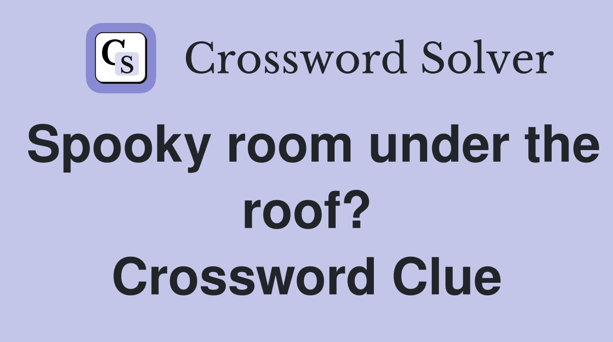 Spooky room under the roof? Crossword Clue